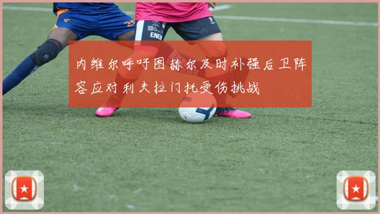 内维尔呼吁图赫尔及时补强后卫阵容应对利夫拉门托受伤挑战