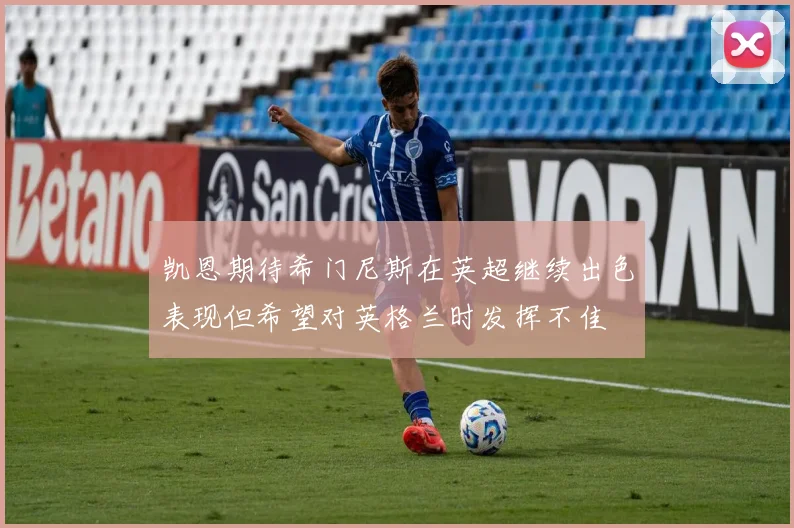 凯恩期待希门尼斯在英超继续出色表现但希望对英格兰时发挥不佳